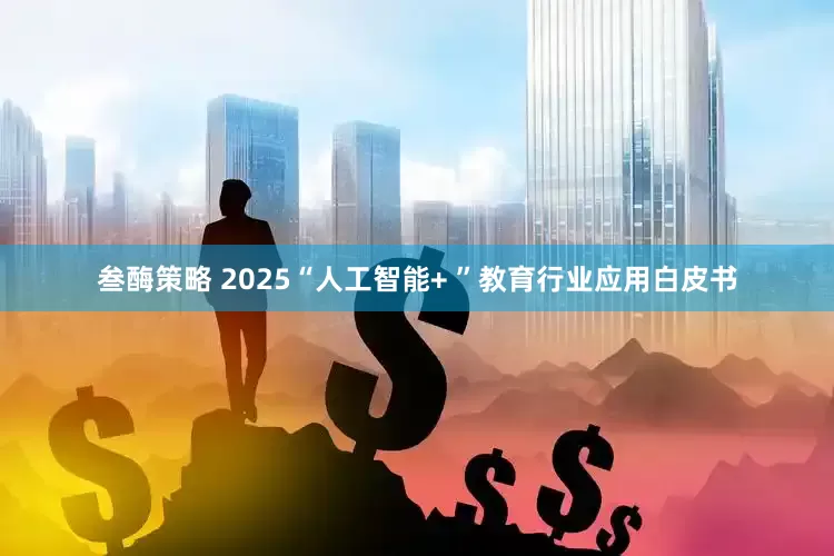 叁酶策略 2025“人工智能+ ”教育行业应用白皮书