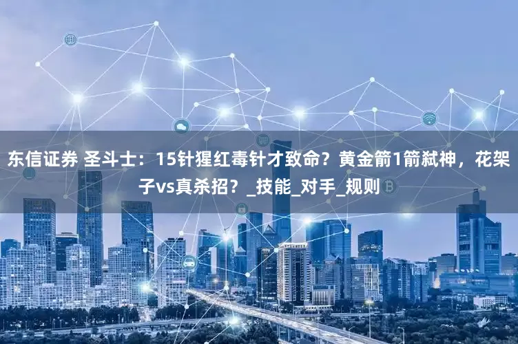 东信证券 圣斗士：15针猩红毒针才致命？黄金箭1箭弑神，花架子vs真杀招？_技能_对手_规则