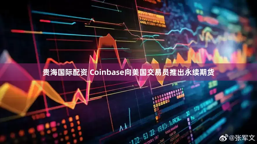贵海国际配资 Coinbase向美国交易员推出永续期货
