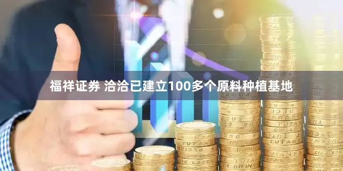 福祥证券 洽洽已建立100多个原料种植基地