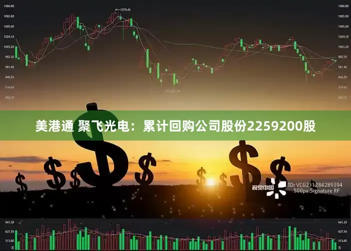美港通 聚飞光电：累计回购公司股份2259200股