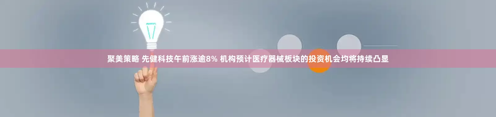 聚美策略 先健科技午前涨逾8% 机构预计医疗器械板块的投资机会均将持续凸显