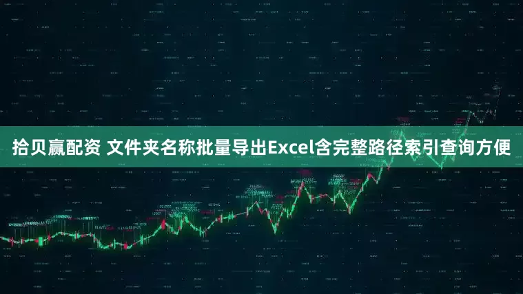 拾贝赢配资 文件夹名称批量导出Excel含完整路径索引查询方便